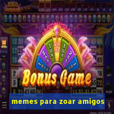 memes para zoar amigos